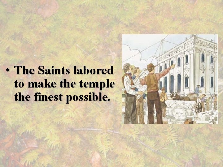  • The Saints labored to make the temple the finest possible. 