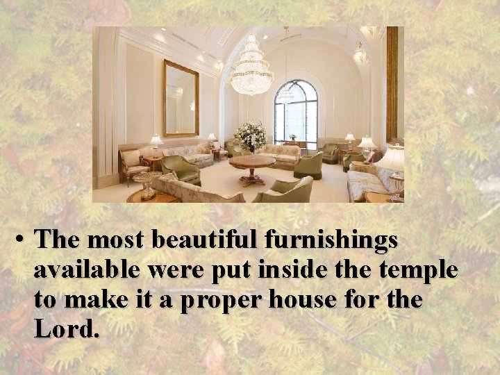  • The most beautiful furnishings available were put inside the temple to make