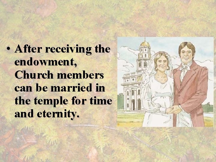  • After receiving the endowment, Church members can be married in the temple