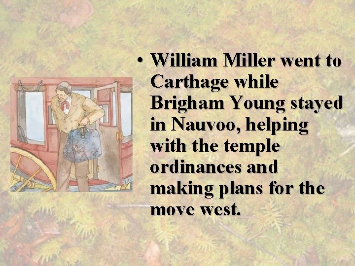  • William Miller went to Carthage while Brigham Young stayed in Nauvoo, helping