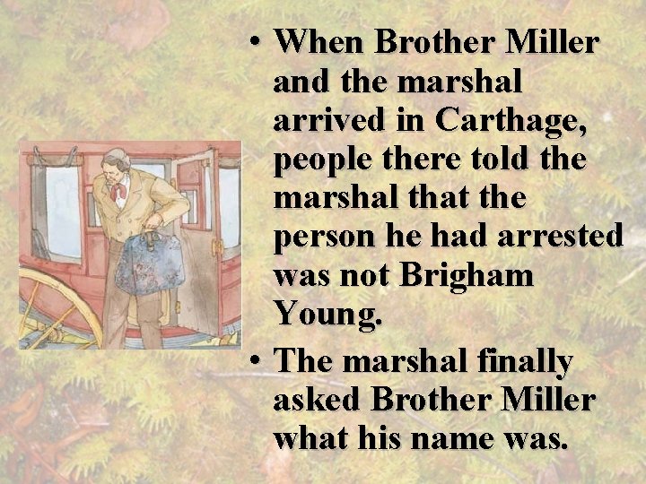  • When Brother Miller and the marshal arrived in Carthage, people there told