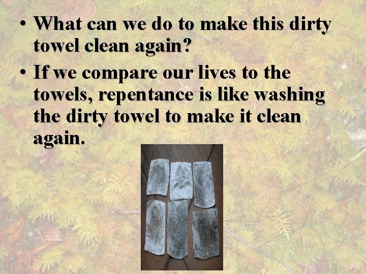  • What can we do to make this dirty towel clean again? •
