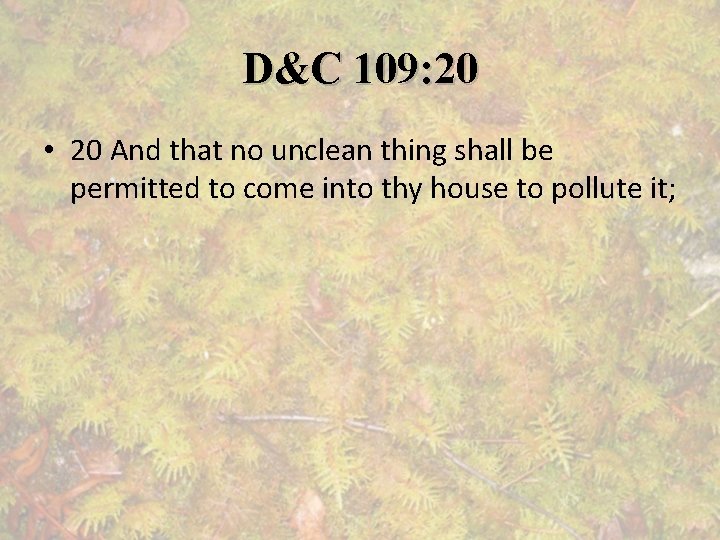 D&C 109: 20 • 20 And that no unclean thing shall be permitted to