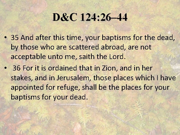 D&C 124: 26– 44 • 35 And after this time, your baptisms for the