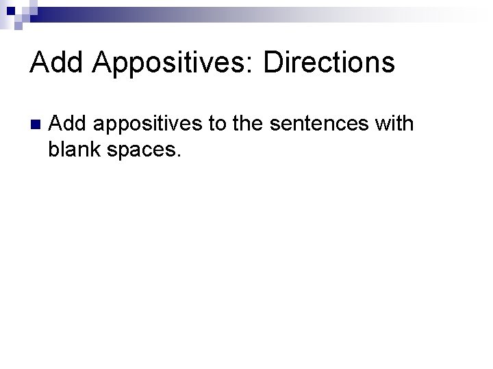 Add Appositives: Directions n Add appositives to the sentences with blank spaces. 