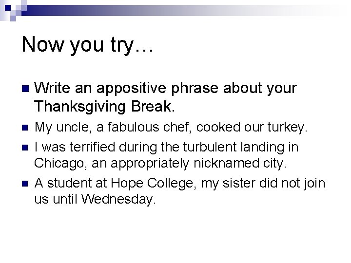 Now you try… n Write an appositive phrase about your Thanksgiving Break. n My