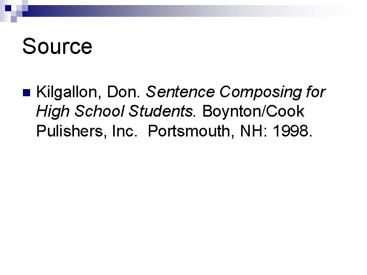 Source n Kilgallon, Don. Sentence Composing for High School Students. Boynton/Cook Pulishers, Inc. Portsmouth,