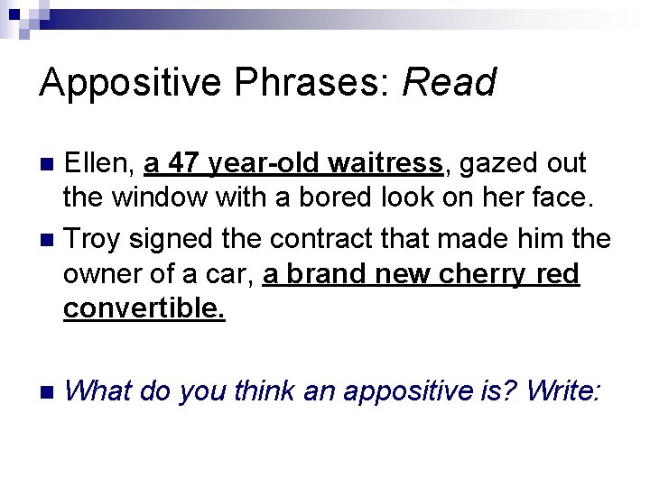 Appositive Phrases: Read Ellen, a 47 year-old waitress, gazed out the window with a
