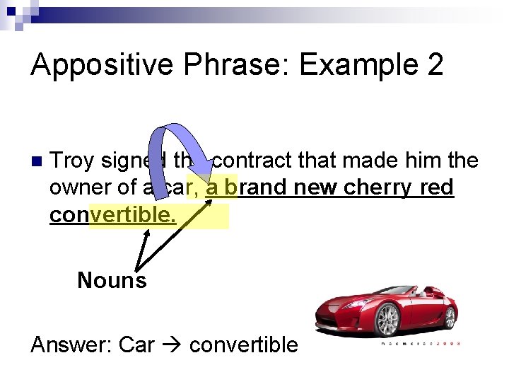 Appositive Phrase: Example 2 n Troy signed the contract that made him the owner