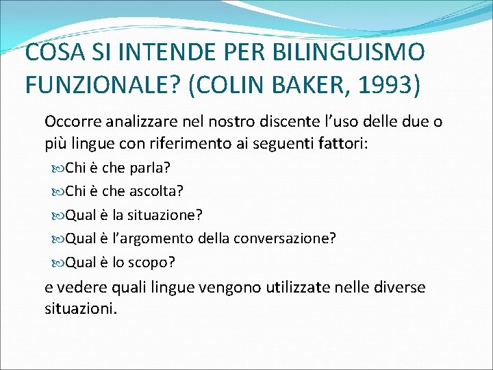 COSA SI INTENDE PER BILINGUISMO FUNZIONALE? (COLIN BAKER, 1993) Occorre analizzare nel nostro discente