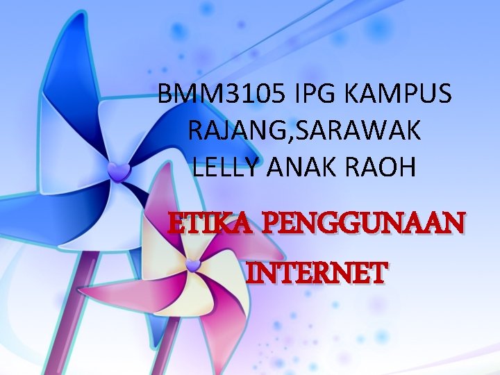 BMM 3105 IPG KAMPUS RAJANG, SARAWAK LELLY ANAK RAOH ETIKA PENGGUNAAN INTERNET 