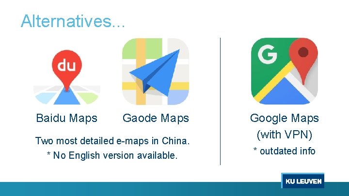 Alternatives. . . Baidu Maps Gaode Maps Two most detailed e-maps in China. *