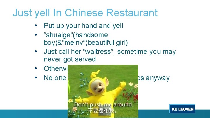 Just yell In Chinese Restaurant • Put up your hand yell • “shuaige”(handsome boy)&“meinv”(beautiful