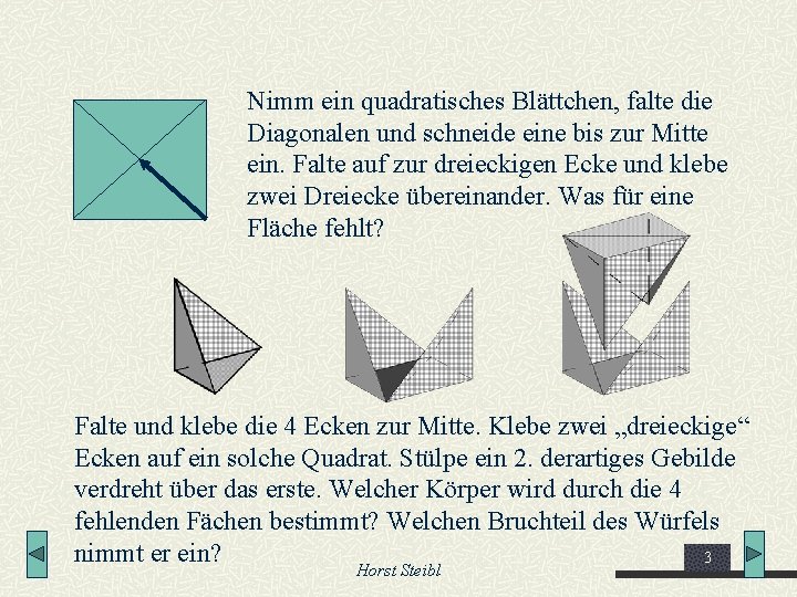 Nimm ein quadratisches Blättchen, falte die Diagonalen und schneide eine bis zur Mitte ein.