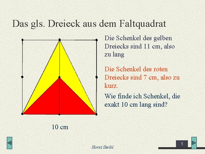 Das gls. Dreieck aus dem Faltquadrat Die Schenkel des gelben Dreiecks sind 11 cm,