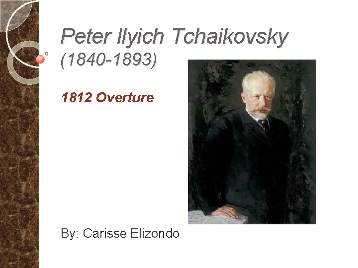 Peter llyich Tchaikovsky (1840 -1893) 1812 Overture By: Carisse Elizondo 