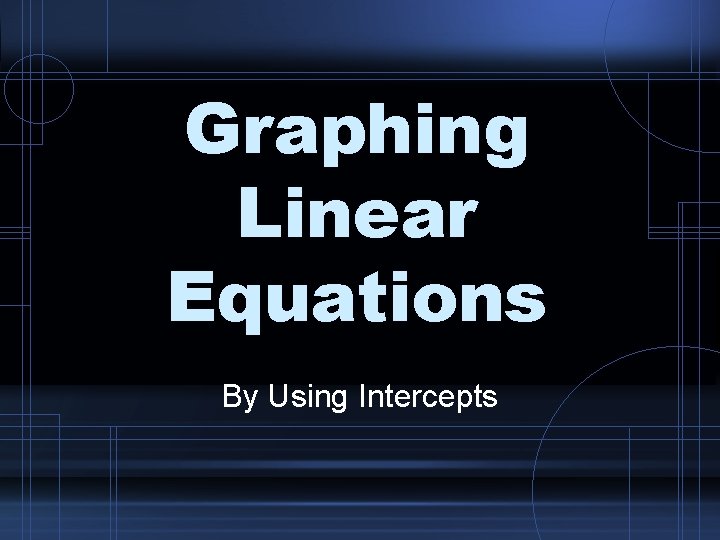 Graphing Linear Equations By Using Intercepts 