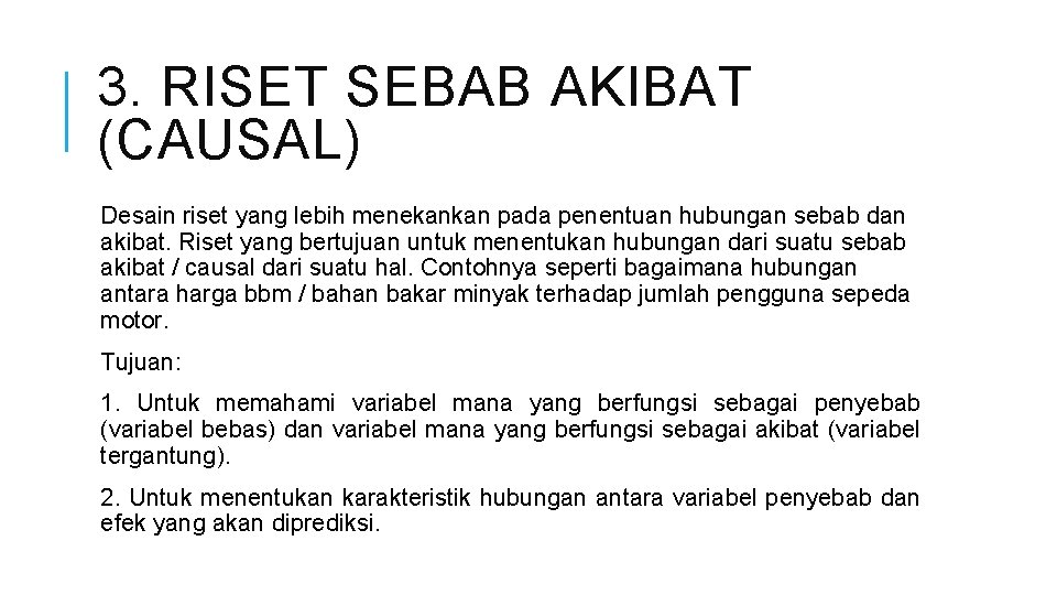 3. RISET SEBAB AKIBAT (CAUSAL) Desain riset yang lebih menekankan pada penentuan hubungan sebab