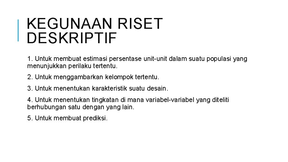 KEGUNAAN RISET DESKRIPTIF 1. Untuk membuat estimasi persentase unit-unit dalam suatu populasi yang menunjukkan