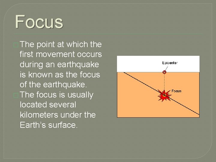 Focus � The point at which the first movement occurs during an earthquake is