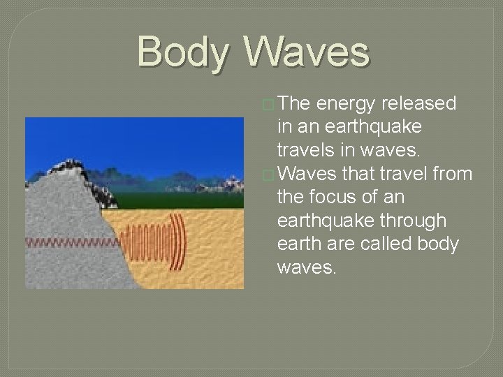 Body Waves � The energy released in an earthquake travels in waves. � Waves