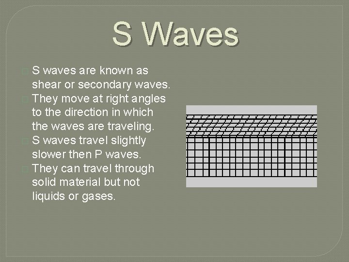 S Waves S waves are known as shear or secondary waves. � They move