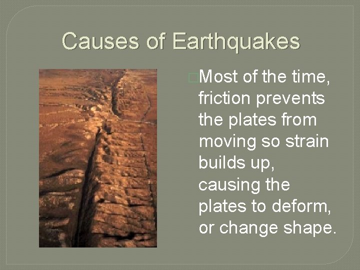 Causes of Earthquakes �Most of the time, friction prevents the plates from moving so