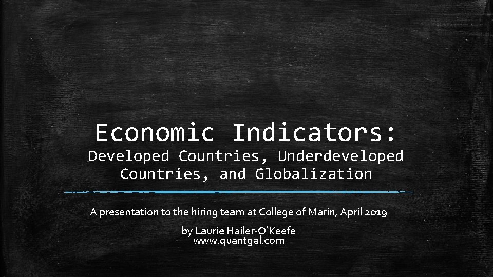 Economic Indicators: Developed Countries, Underdeveloped Countries, and Globalization A presentation to the hiring team