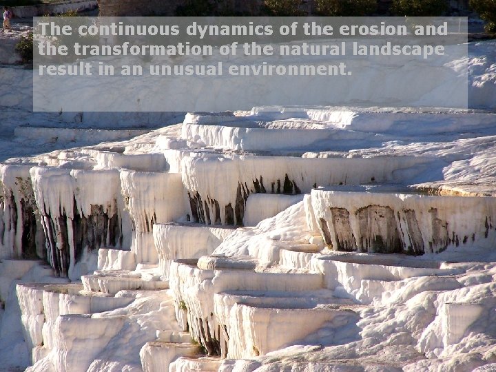 The continuous dynamics of the erosion and the transformation of the natural landscape result