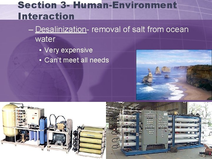 Section 3 - Human-Environment Interaction – Desalinization- removal of salt from ocean water •