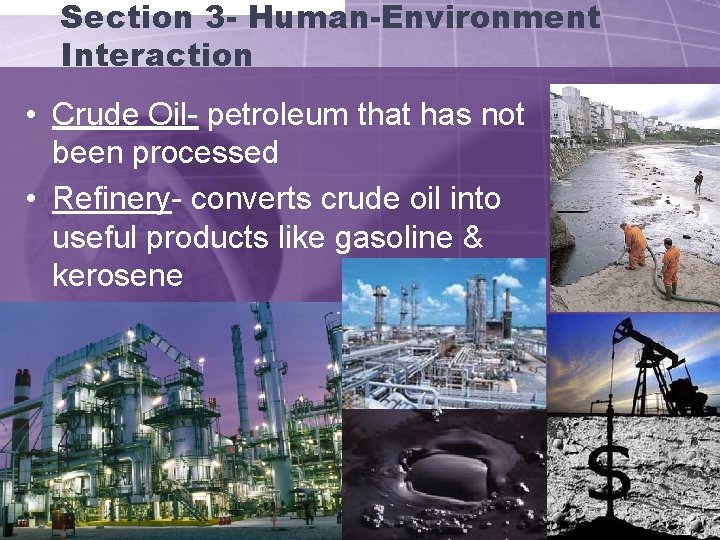 Section 3 - Human-Environment Interaction • Crude Oil- petroleum that has not been processed
