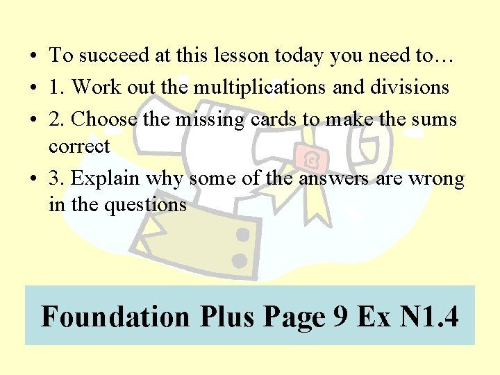  • To succeed at this lesson today you need to… • 1. Work