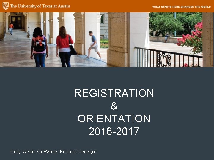 REGISTRATION & ORIENTATION 2016 -2017 Emily Wade, On. Ramps Product Manager 
