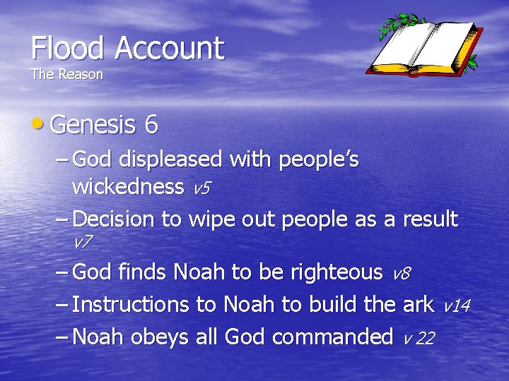 Flood Account The Reason • Genesis 6 – God displeased with people’s wickedness v