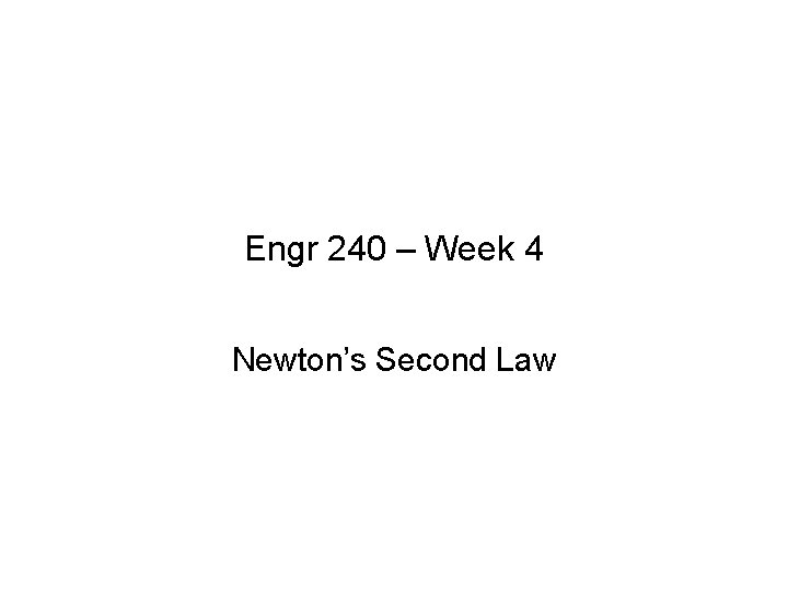 Engr 240 – Week 4 Newton’s Second Law 
