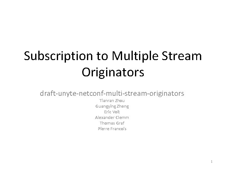 Subscription to Multiple Stream Originators draft-unyte-netconf-multi-stream-originators Tianran Zhou Guangying Zheng Eric Voit Alexander Clemm