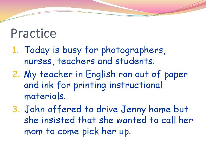 Practice 1. Today is busy for photographers, nurses, teachers and students. 2. My teacher