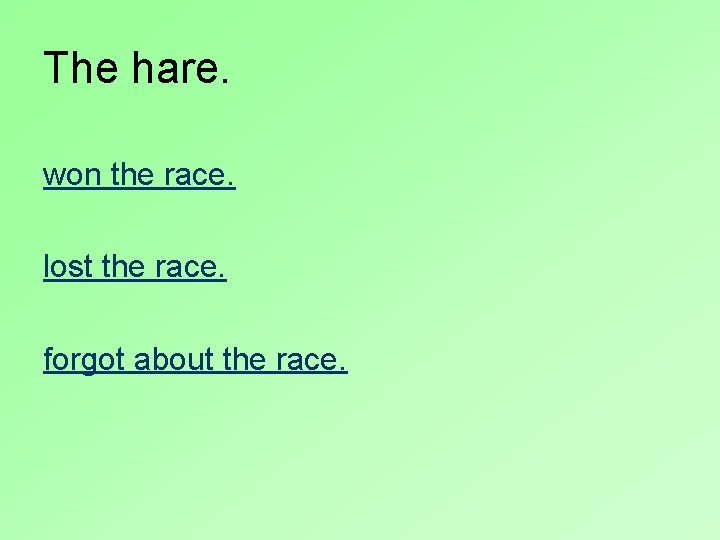 The hare. won the race. lost the race. forgot about the race. 