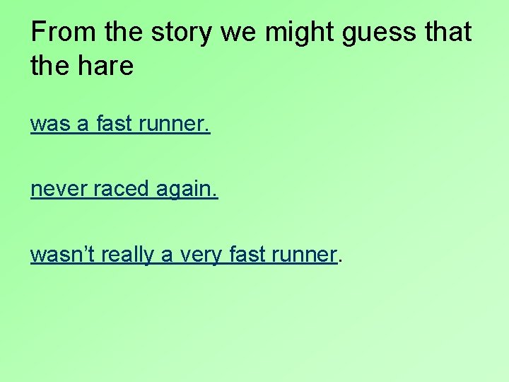 From the story we might guess that the hare was a fast runner. never