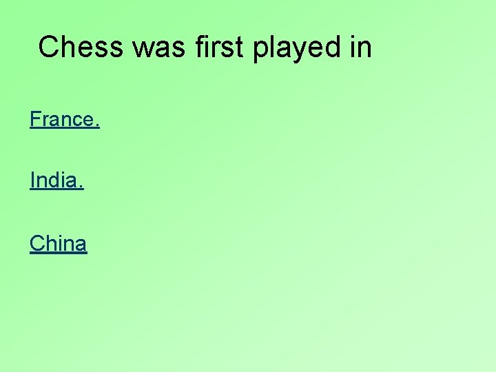 Chess was first played in France. India. China 