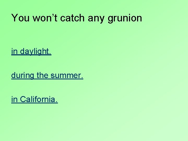 You won’t catch any grunion in daylight. during the summer. in California. 