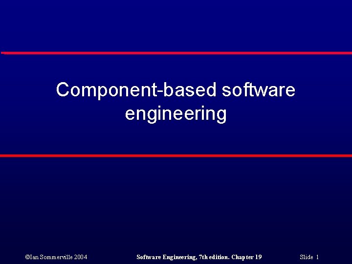 Component-based software engineering ©Ian Sommerville 2004 Software Engineering, 7 th edition. Chapter 19 Slide