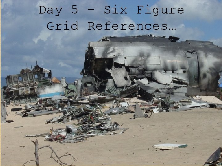 Day 5 – Six Figure Grid References… 