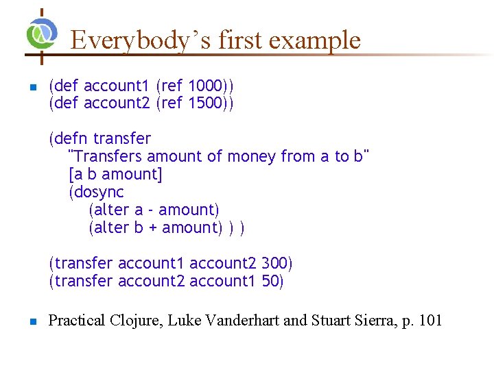 Everybody’s first example n (def account 1 (ref 1000)) (def account 2 (ref 1500))