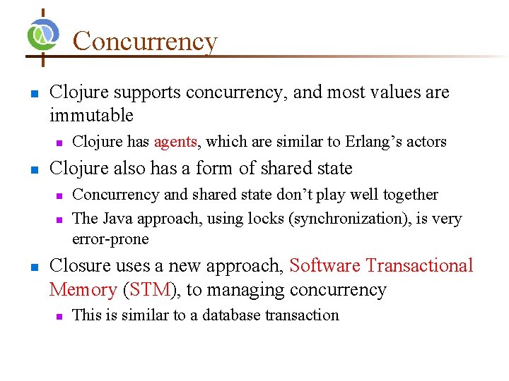 Concurrency n Clojure supports concurrency, and most values are immutable n n Clojure also