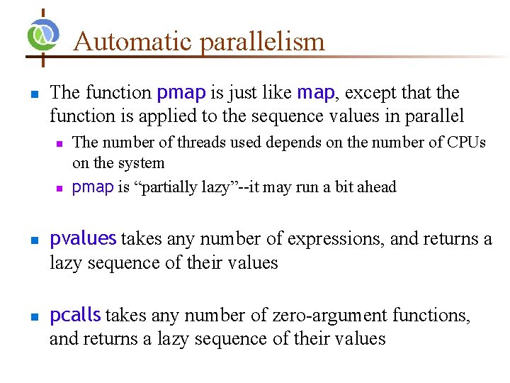Automatic parallelism n The function pmap is just like map, except that the function