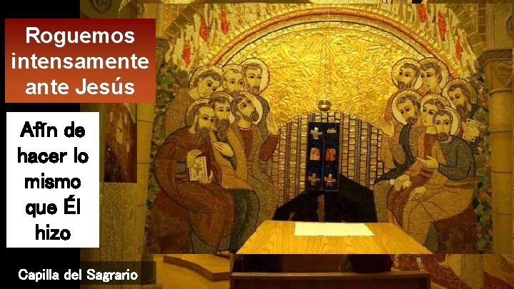 Roguemos intensamente ante Jesús Afín de hacer lo mismo que Él hizo Capilla del