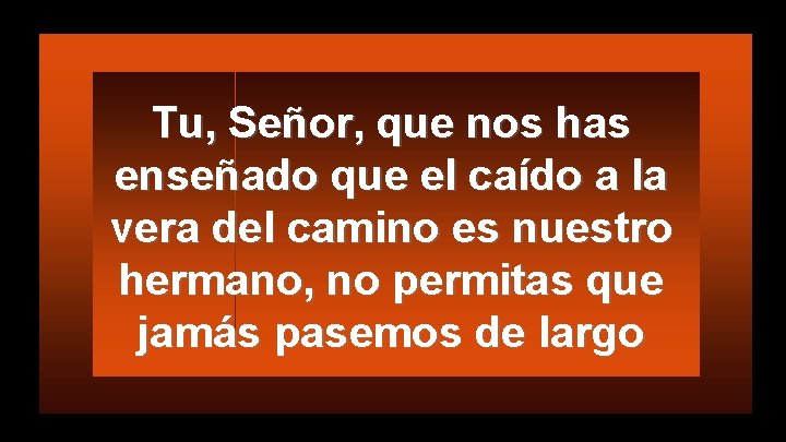 Tu, Señor, que nos has enseñado que el caído a la vera del camino