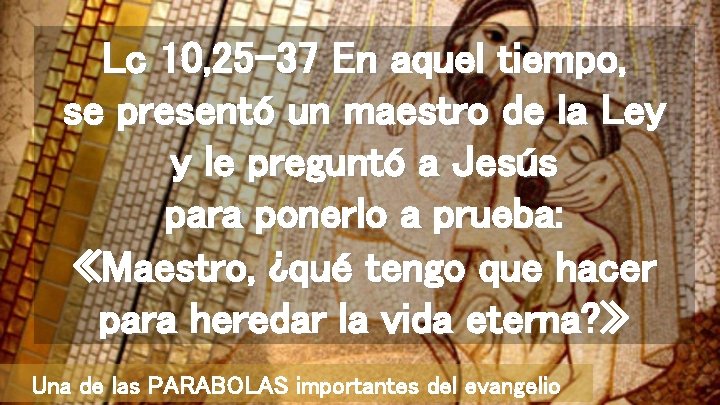 Lc 10, 25 -37 En aquel tiempo, se presentó un maestro de la Ley