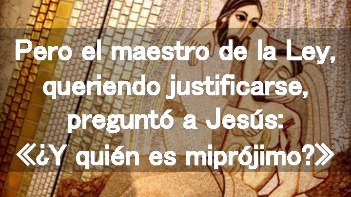 Pero el maestro de la Ley, queriendo justificarse, preguntó a Jesús: «¿Y quién es